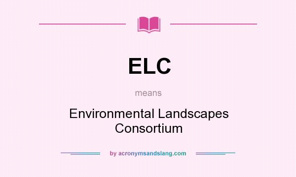 What does ELC mean? It stands for Environmental Landscapes Consortium