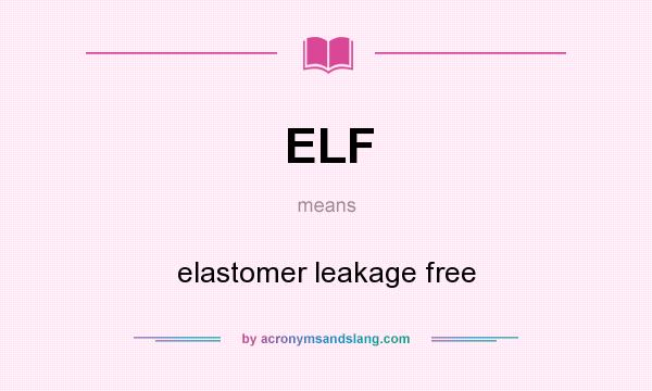 What does ELF mean? It stands for elastomer leakage free