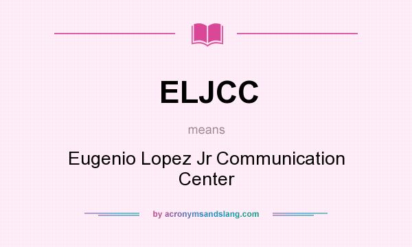 What does ELJCC mean? It stands for Eugenio Lopez Jr Communication Center