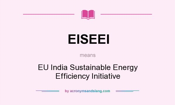 What does EISEEI mean? It stands for EU India Sustainable Energy Efficiency Initiative