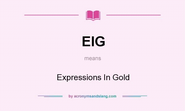 What does EIG mean? It stands for Expressions In Gold
