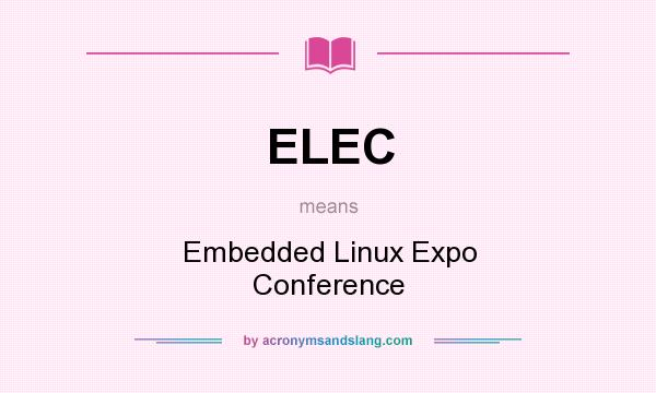 What does ELEC mean? It stands for Embedded Linux Expo Conference