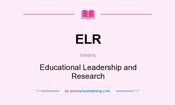 What does ELR mean? It stands for Educational Leadership and Research