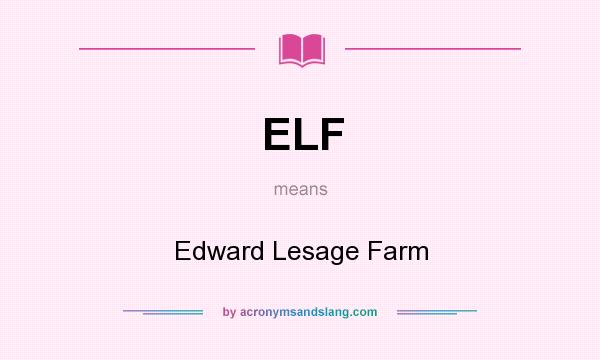 What does ELF mean? It stands for Edward Lesage Farm