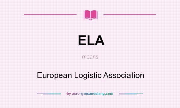 What does ELA mean? It stands for European Logistic Association