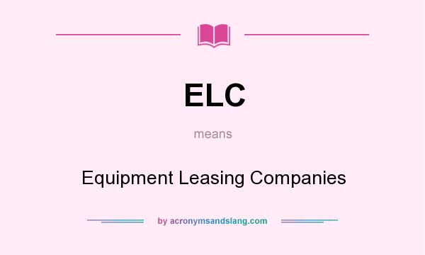 What does ELC mean? It stands for Equipment Leasing Companies