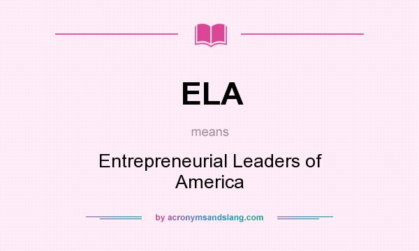 What does ELA mean? It stands for Entrepreneurial Leaders of America