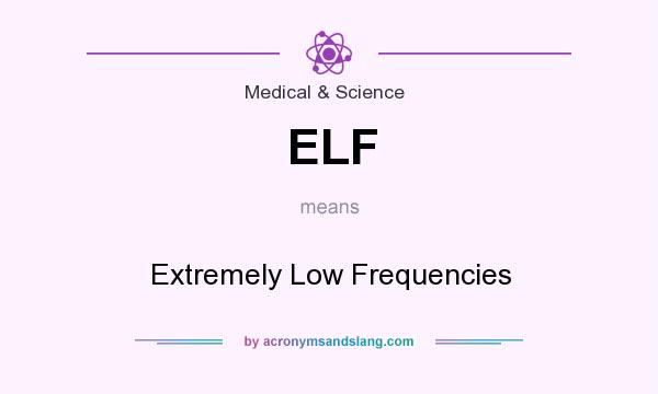 What does ELF mean? It stands for Extremely Low Frequencies