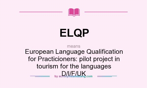 What does ELQP mean? It stands for European Language Qualification for Practicioners: pilot project in tourism for the languages D/I/F/UK