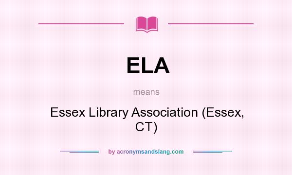 What does ELA mean? It stands for Essex Library Association (Essex, CT)