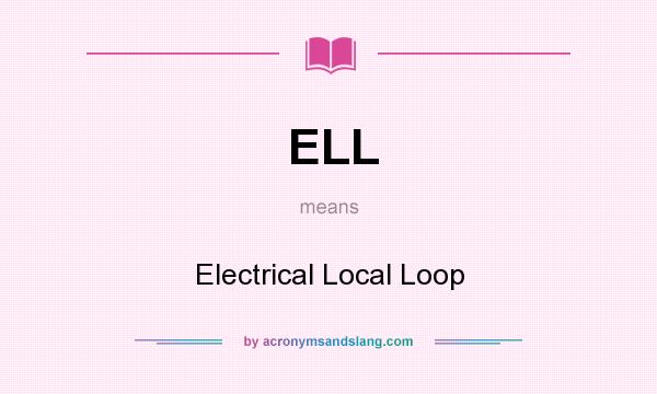 What does ELL mean? It stands for Electrical Local Loop