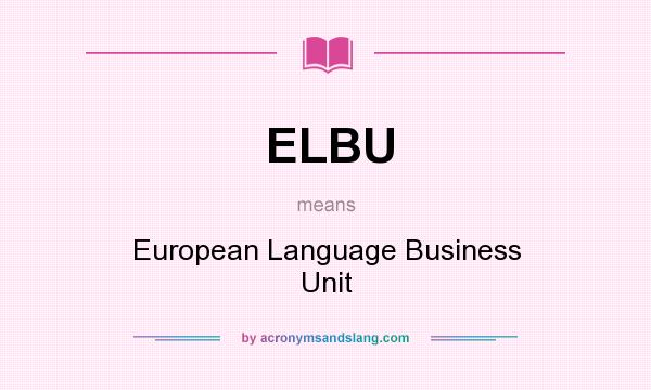 What does ELBU mean? It stands for European Language Business Unit