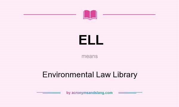 What does ELL mean? It stands for Environmental Law Library