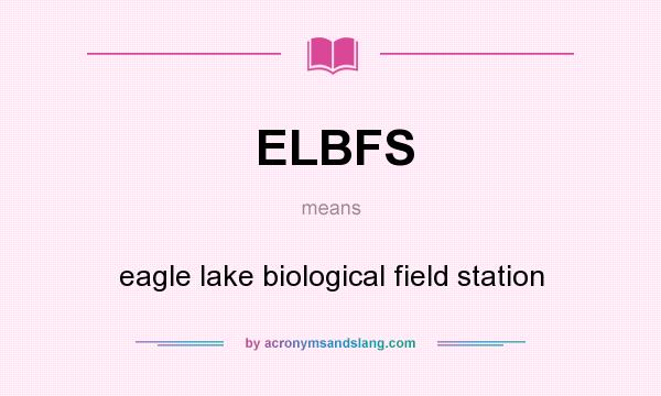 What does ELBFS mean? It stands for eagle lake biological field station