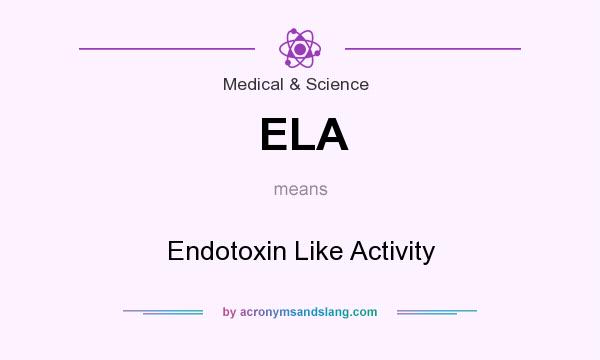 What does ELA mean? It stands for Endotoxin Like Activity