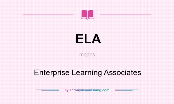 What does ELA mean? It stands for Enterprise Learning Associates