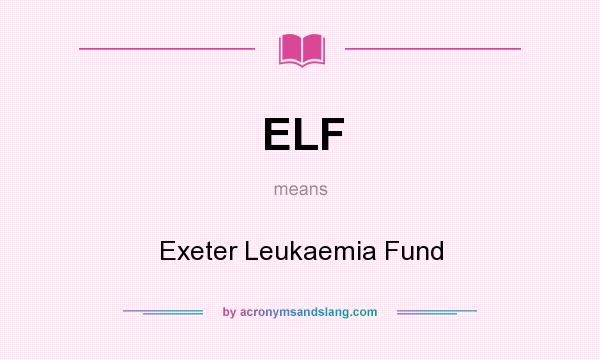 What does ELF mean? It stands for Exeter Leukaemia Fund