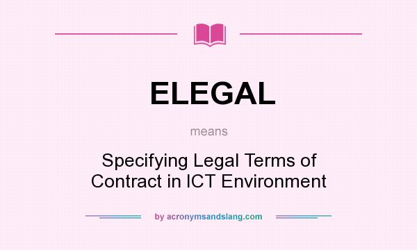 What does ELEGAL mean? It stands for Specifying Legal Terms of Contract in ICT Environment