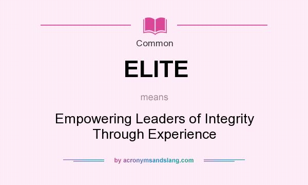 What does ELITE mean? It stands for Empowering Leaders of Integrity Through Experience