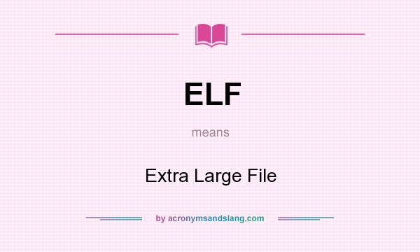 What does ELF mean? It stands for Extra Large File