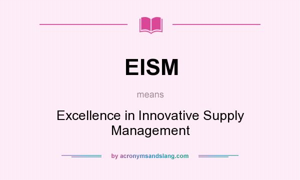 What does EISM mean? It stands for Excellence in Innovative Supply Management
