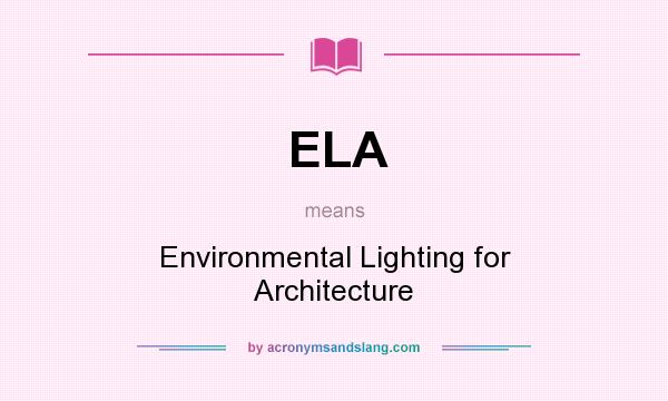 What does ELA mean? It stands for Environmental Lighting for Architecture