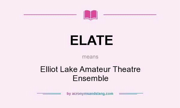 What does ELATE mean? It stands for Elliot Lake Amateur Theatre Ensemble