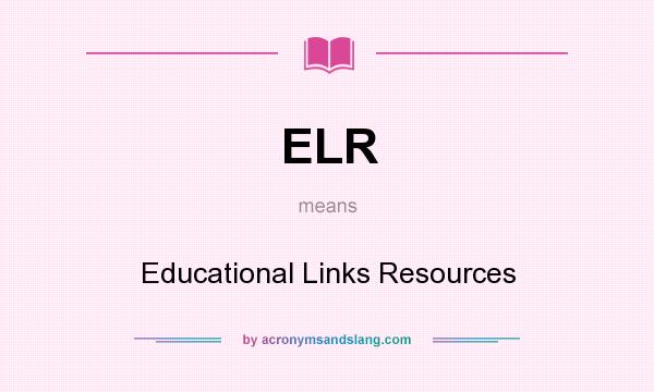 What does ELR mean? It stands for Educational Links Resources