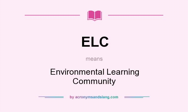 What does ELC mean? It stands for Environmental Learning Community