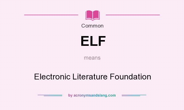 What does ELF mean? It stands for Electronic Literature Foundation