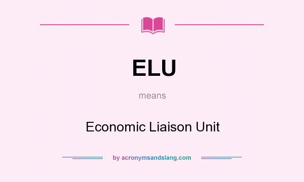 What does ELU mean? It stands for Economic Liaison Unit