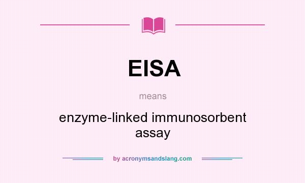 What does EISA mean? It stands for enzyme-linked immunosorbent assay