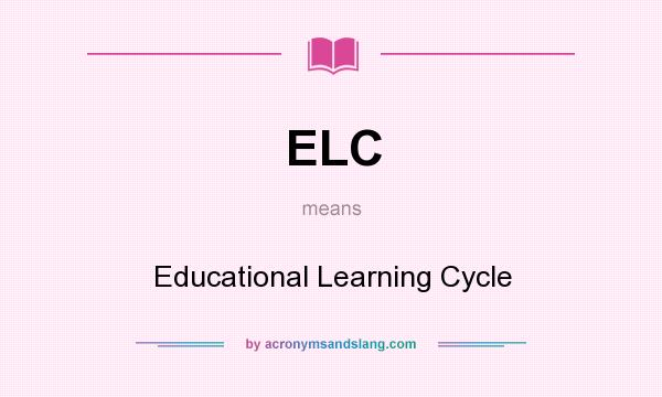 What does ELC mean? It stands for Educational Learning Cycle