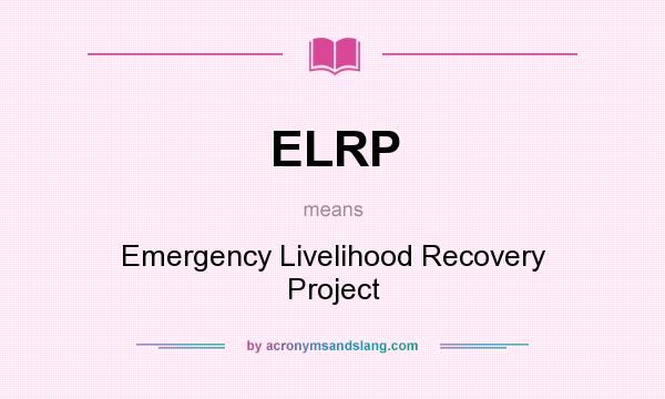 What does ELRP mean? It stands for Emergency Livelihood Recovery Project
