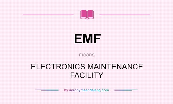 What does EMF mean? It stands for ELECTRONICS MAINTENANCE FACILITY