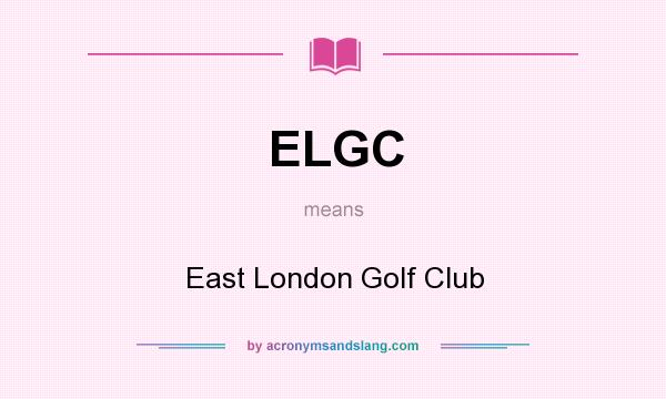 What does ELGC mean? It stands for East London Golf Club