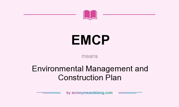 What does EMCP mean? It stands for Environmental Management and Construction Plan
