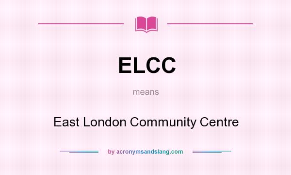 What does ELCC mean? It stands for East London Community Centre