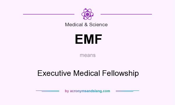 What does EMF mean? It stands for Executive Medical Fellowship
