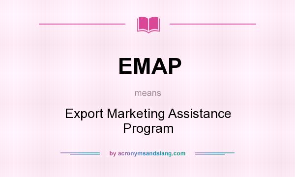 What does EMAP mean? It stands for Export Marketing Assistance Program