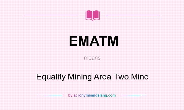 What does EMATM mean? It stands for Equality Mining Area Two Mine