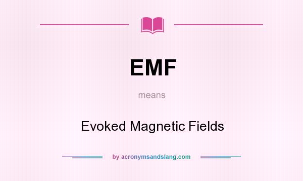 What does EMF mean? It stands for Evoked Magnetic Fields
