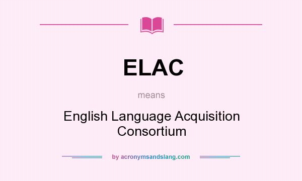 What does ELAC mean? It stands for English Language Acquisition Consortium