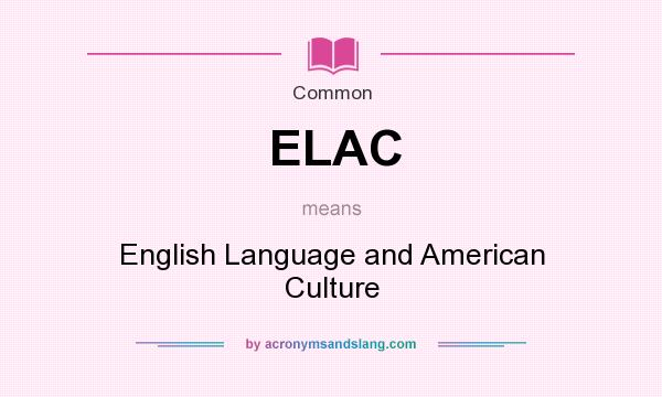 What does ELAC mean? It stands for English Language and American Culture