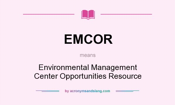 What does EMCOR mean? It stands for Environmental Management Center Opportunities Resource