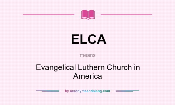 What does ELCA mean? It stands for Evangelical Luthern Church in America