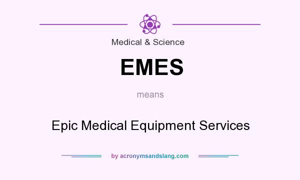 What does EMES mean? It stands for Epic Medical Equipment Services