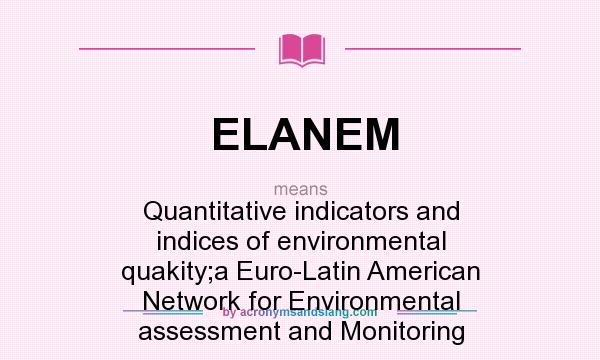 What does ELANEM mean? It stands for Quantitative indicators and indices of environmental quakity;a Euro-Latin American Network for Environmental assessment and Monitoring