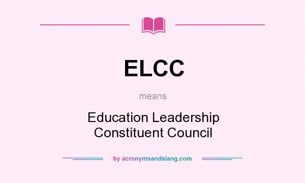 What does ELCC mean? It stands for Education Leadership Constituent Council