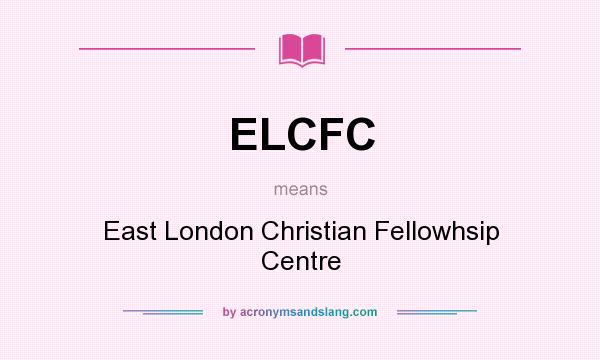 What does ELCFC mean? It stands for East London Christian Fellowhsip Centre